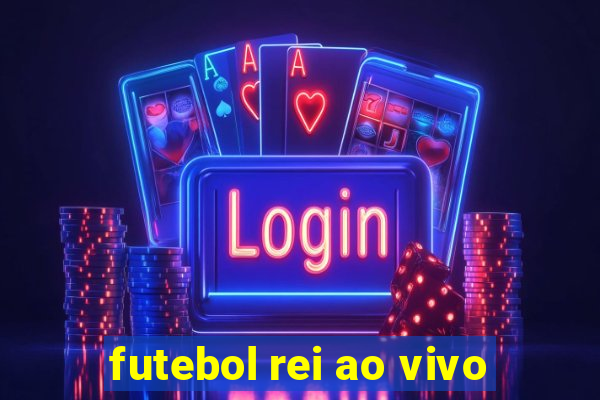 futebol rei ao vivo